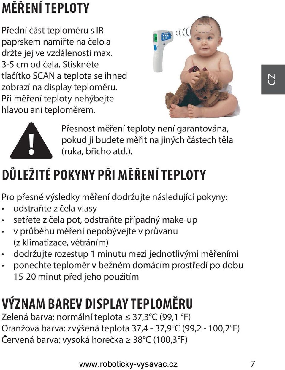 DŮLEŽITÉ POKYNY PŘI MĚŘENÍ TEPLOTY Pro přesné výsledky měření dodržujte následující pokyny: odstraňte z čela vlasy setřete z čela pot, odstraňte případný make-up v průběhu měření nepobývejte v