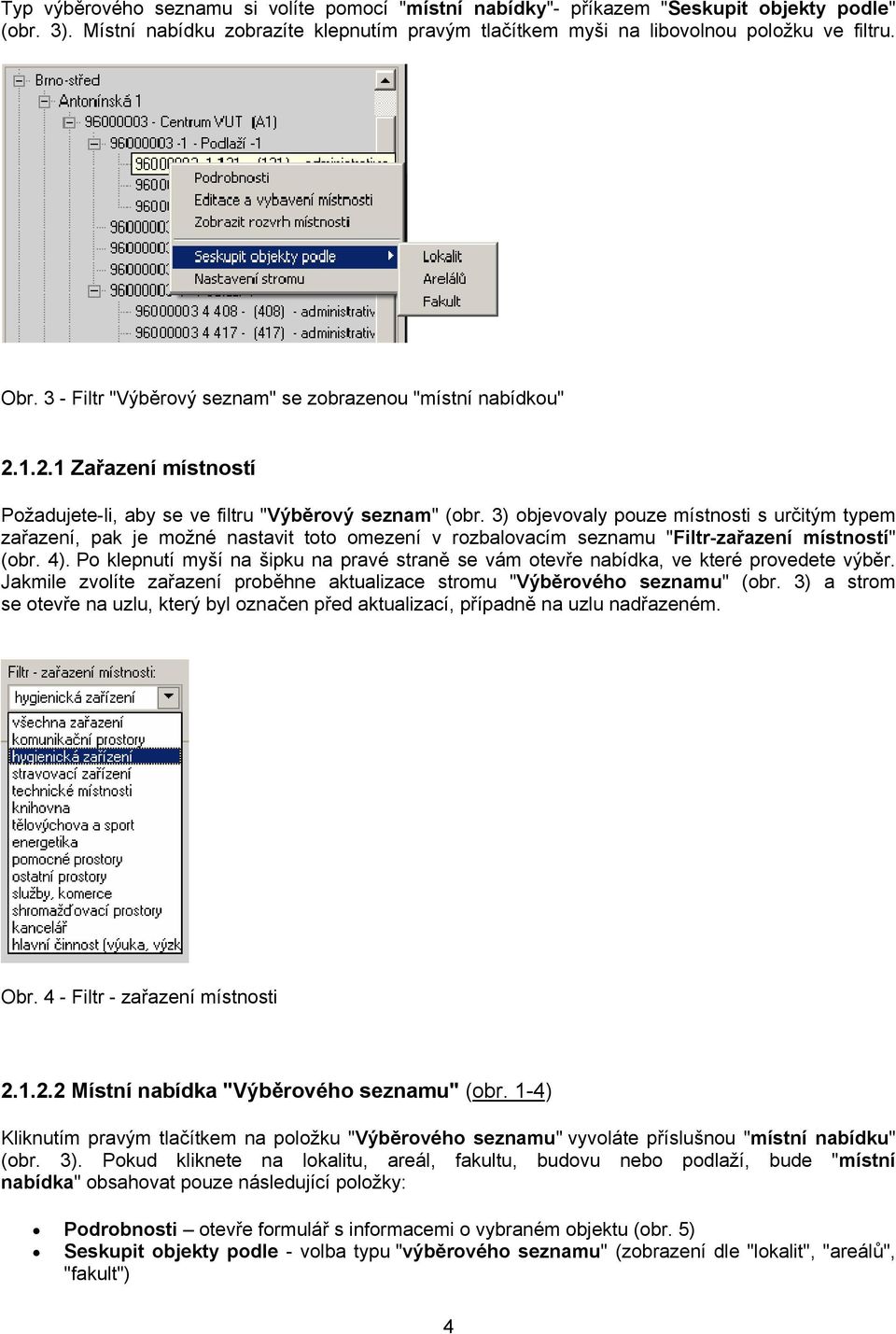 3) objevovaly pouze místnosti s určitým typem zařazení, pak je možné nastavit toto omezení v rozbalovacím seznamu "Filtr-zařazení místností" (obr. 4).