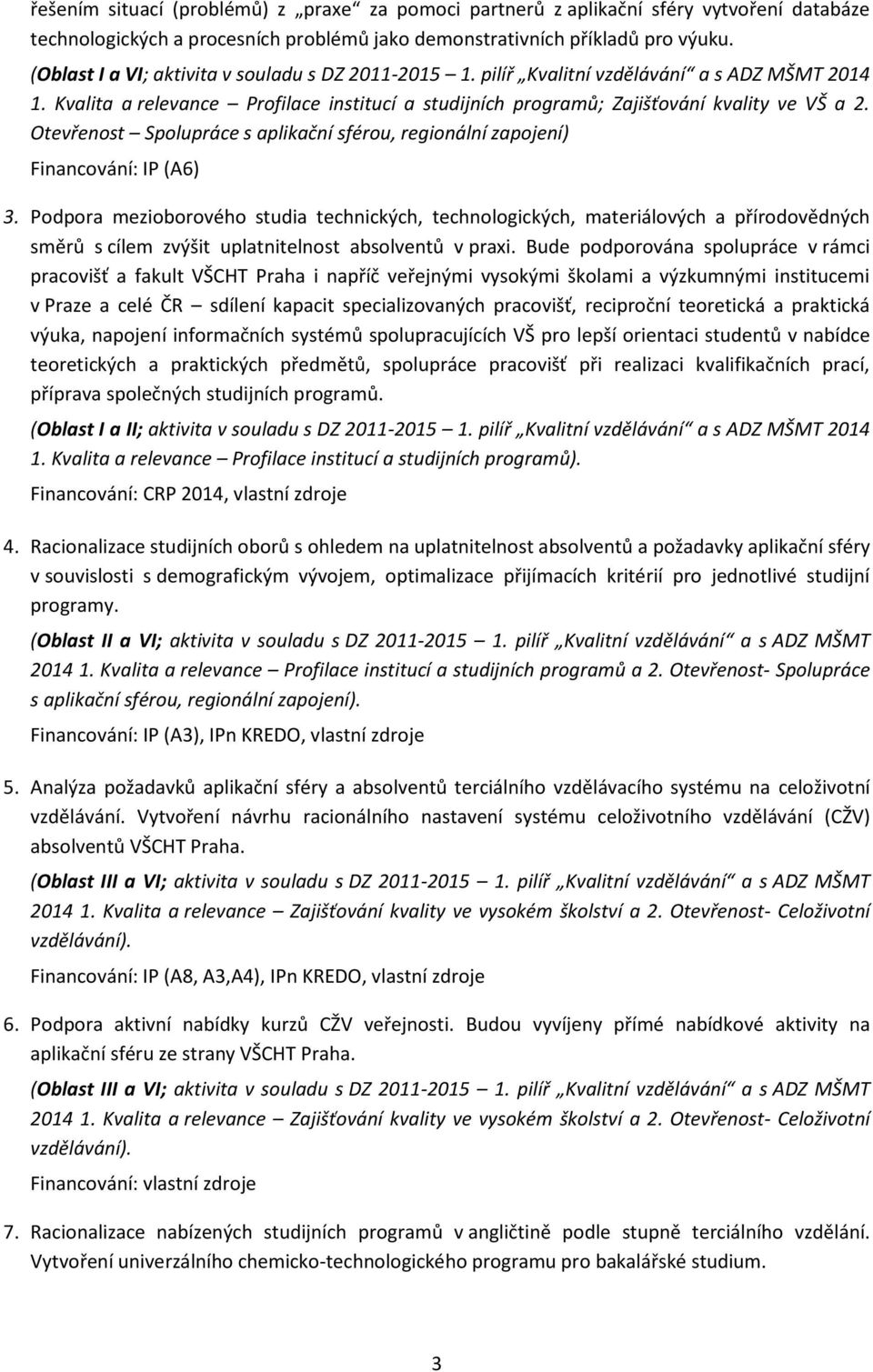 Otevřenost Spolupráce s aplikační sférou, regionální zapojení) Financování: IP (A6) 3.