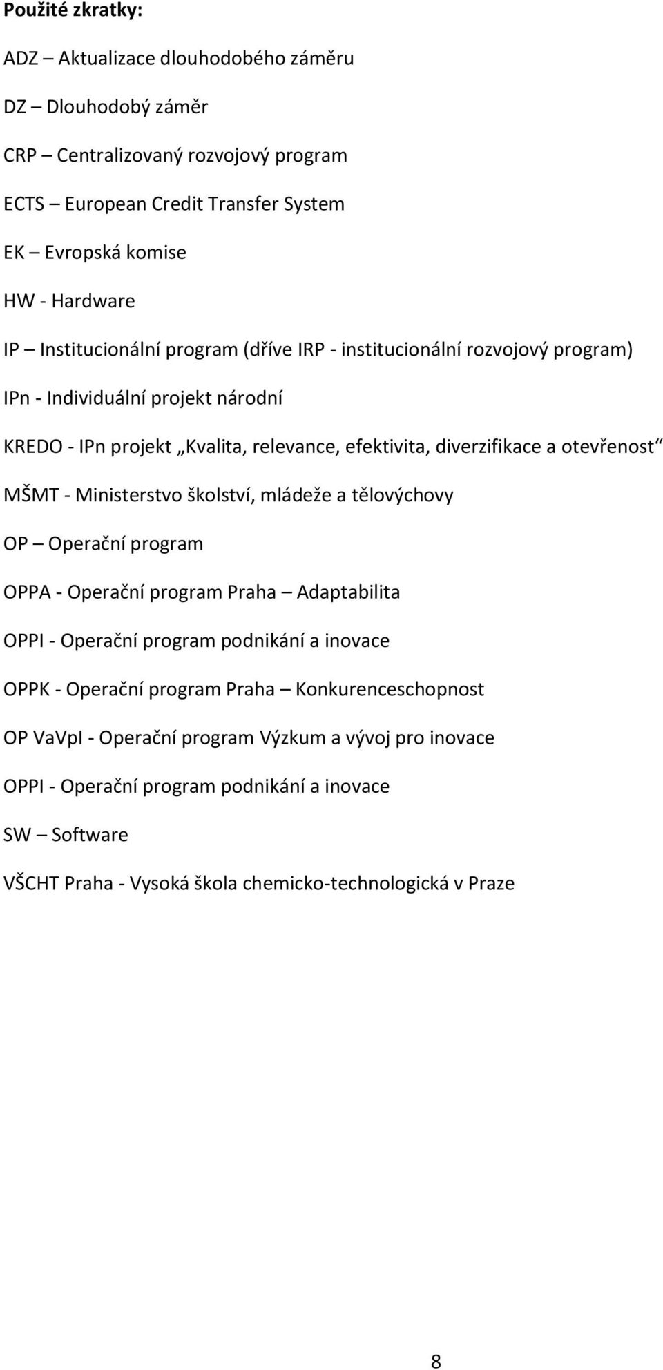 MŠMT - Ministerstvo školství, mládeže a tělovýchovy OP Operační program OPPA - Operační program Praha Adaptabilita OPPI - Operační program podnikání a inovace OPPK - Operační program