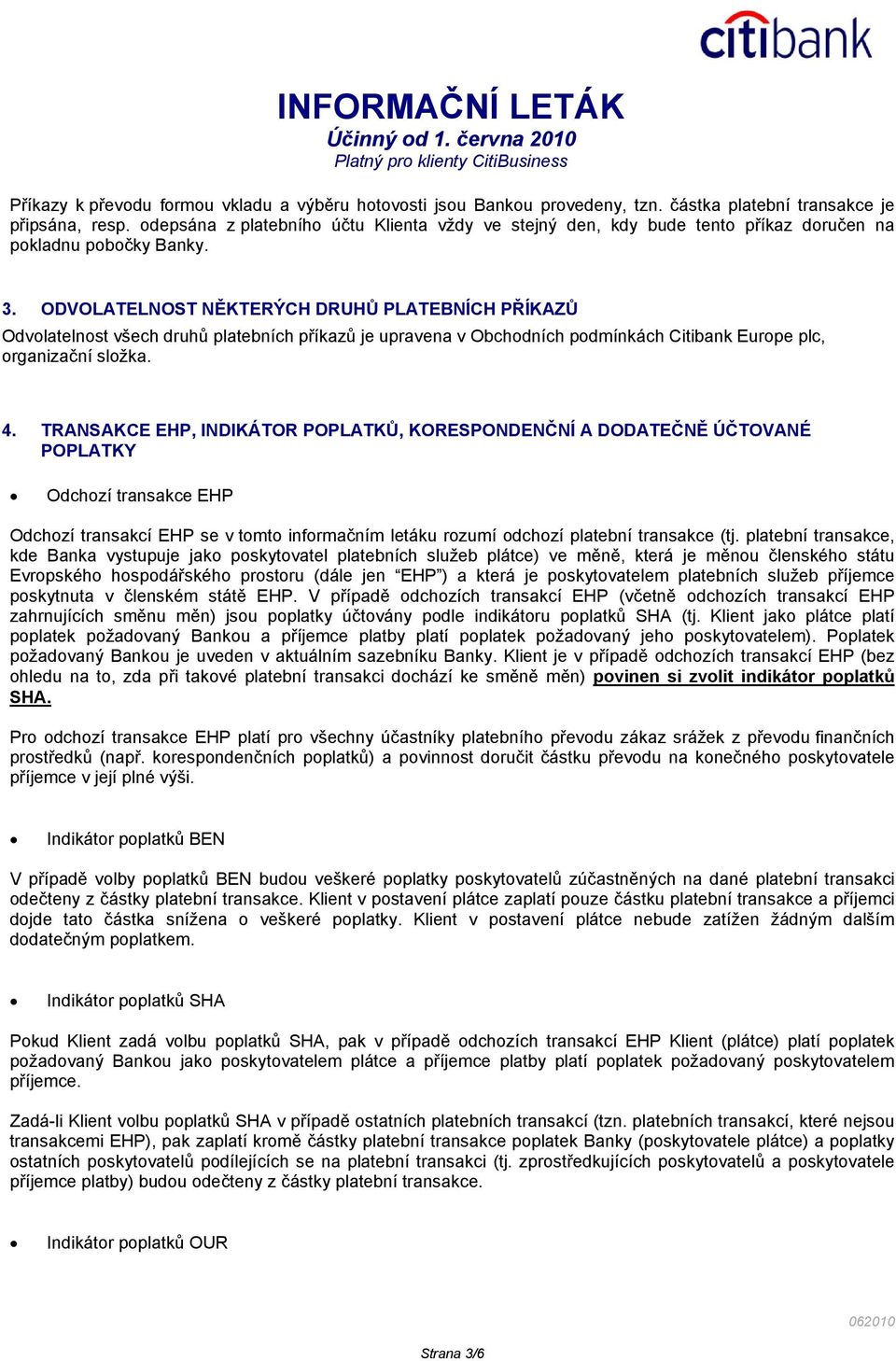 ODVOLATELNOST NĚKTERÝCH DRUHŮ PLATEBNÍCH PŘÍKAZŮ Odvolatelnost všech druhů platebních příkazů je upravena v Obchodních podmínkách Citibank Europe plc, organizační složka. 4.