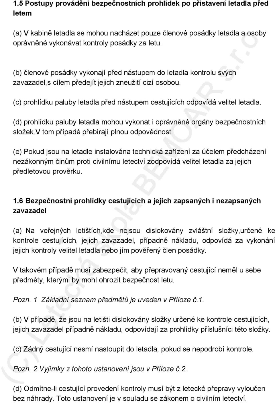 (c) prohlídku paluby letadla před nástupem cestujících odpovídá velitel letadla. (d) prohlídku paluby letadla mohou vykonat i oprávněné orgány bezpečnostních složek.