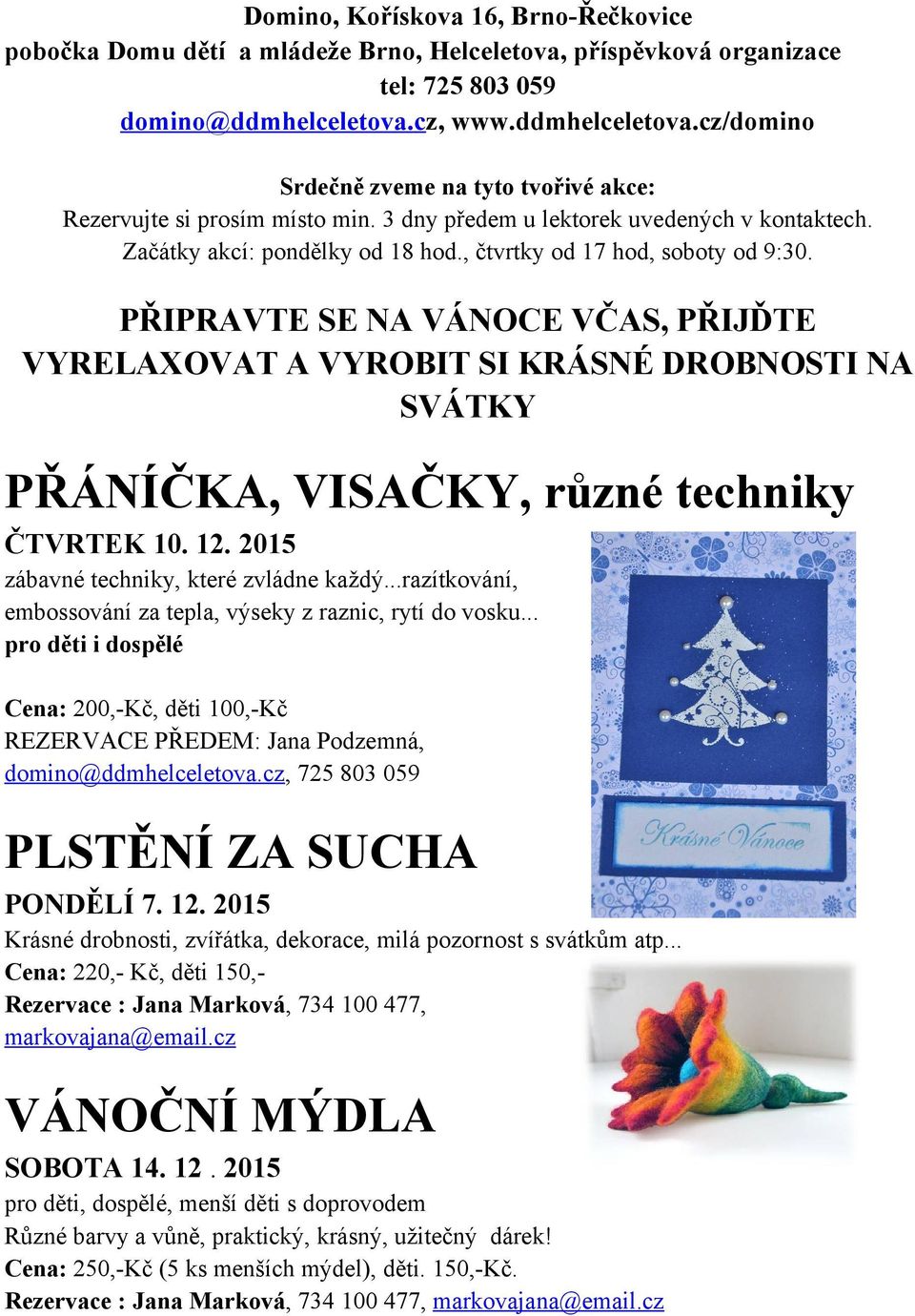 ..razítkování, embossování za tepla, výseky z raznic, rytí do vosku... pro děti i dospělé Cena: 200,-Kč, děti 100,-Kč REZERVACE PŘEDEM: Jana Podzemná, domino@ddmhelceletova.