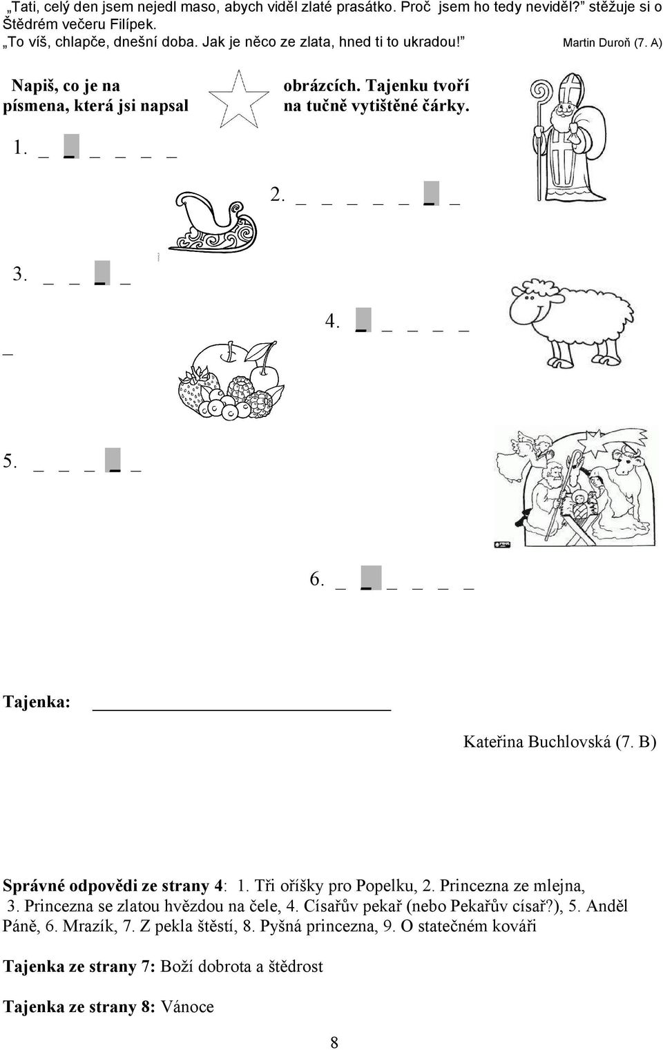 _ 6. Tajenka: Kateřina Buchlovská (7. B) Správné odpovědi ze strany 4: 1. Tři oříšky pro Popelku, 2. Princezna ze mlejna, 3. Princezna se zlatou hvězdou na čele, 4.