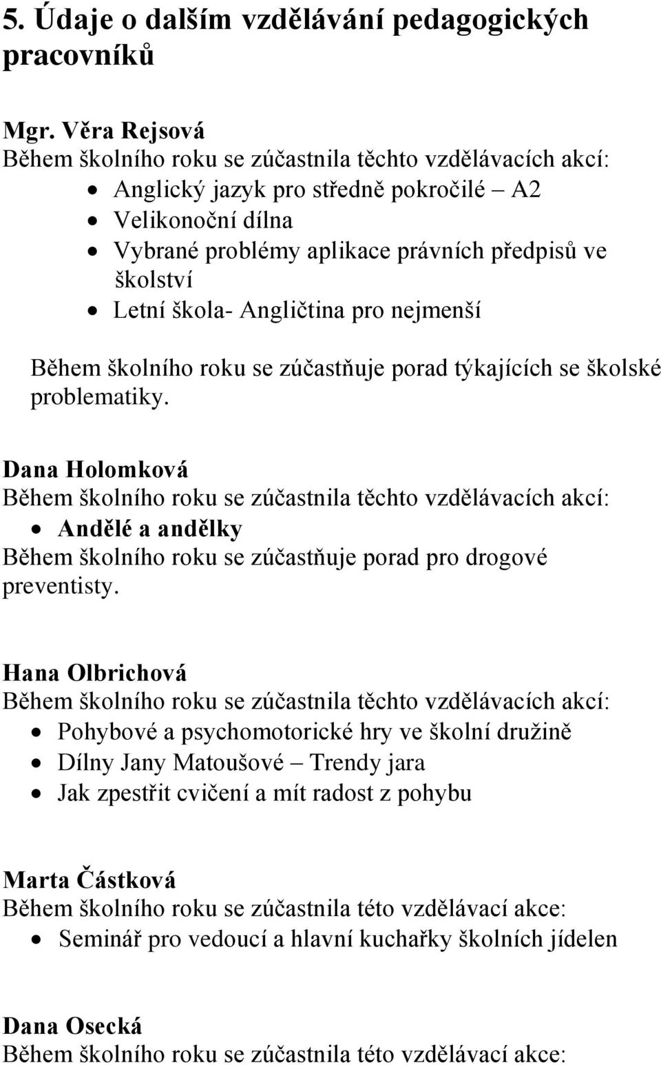 Angličtina pro nejmenší Během školního roku se zúčastňuje porad týkajících se školské problematiky.
