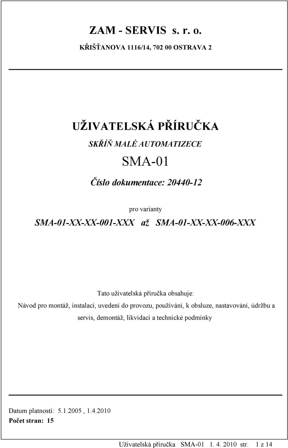 pro varianty SMA-01-XX-XX-001-XXX až SMA-01-XX-XX-006-XXX Tato uživatelská příručka obsahuje: Návod pro montáž,