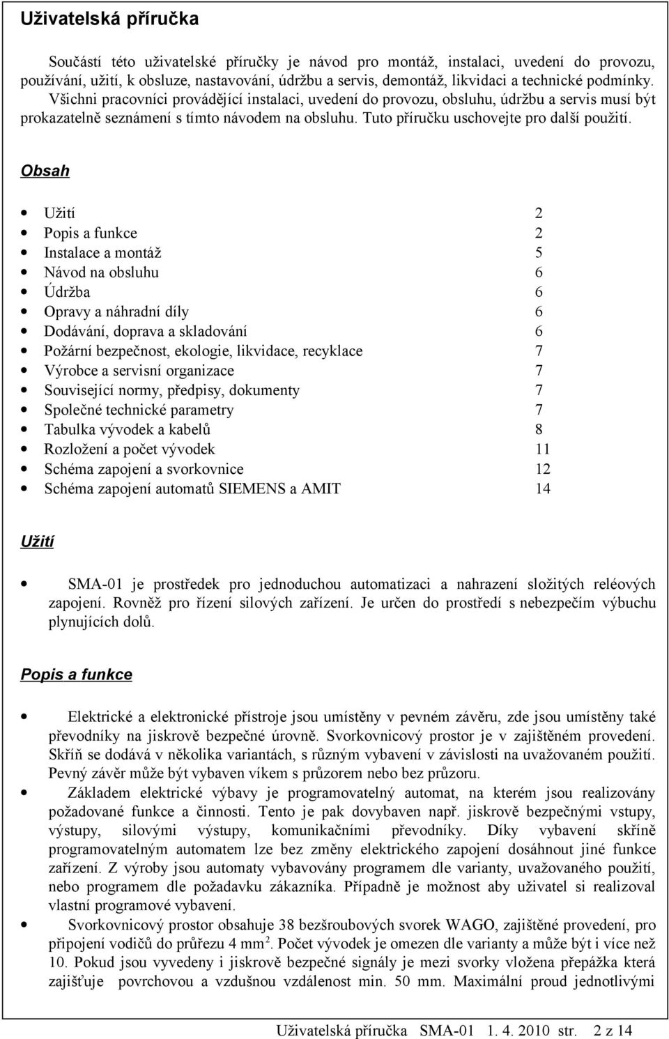 Obsah Užití 2 Popis a funkce 2 Instalace a montáž 5 Návod na obsluhu 6 Údržba 6 Opravy a náhradní díly 6 Dodávání, doprava a skladování 6 Požární bezpečnost, ekologie, likvidace, recyklace 7 Výrobce