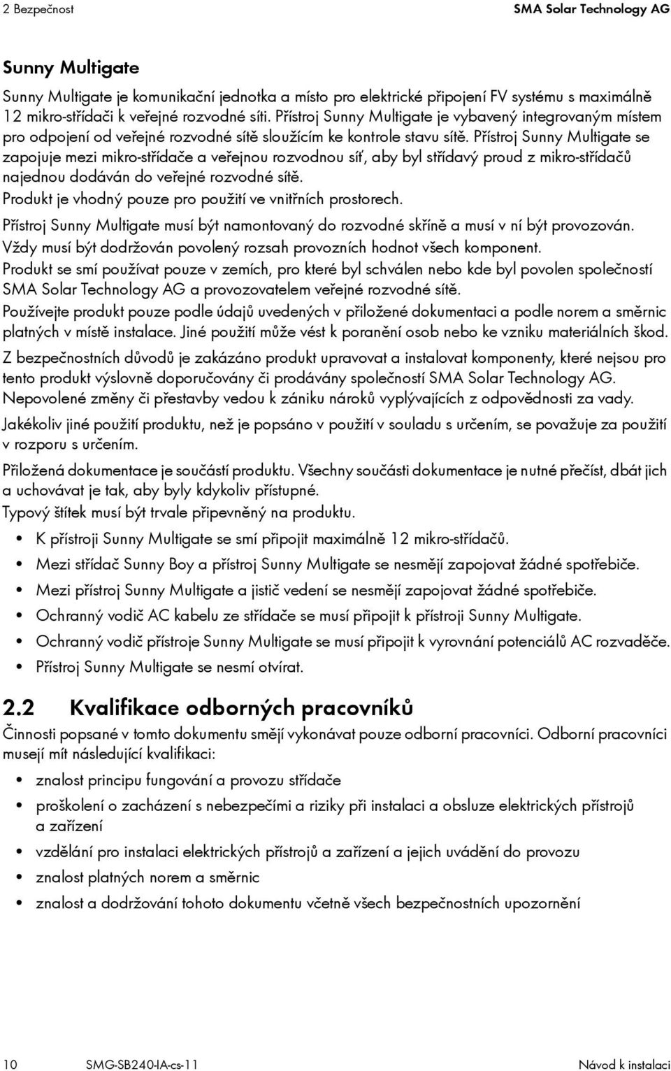 Přístroj Sunny Multigate se zapojuje mezi mikro-střídače a veřejnou rozvodnou síť, aby byl střídavý proud z mikro-střídačů najednou dodáván do veřejné rozvodné sítě.