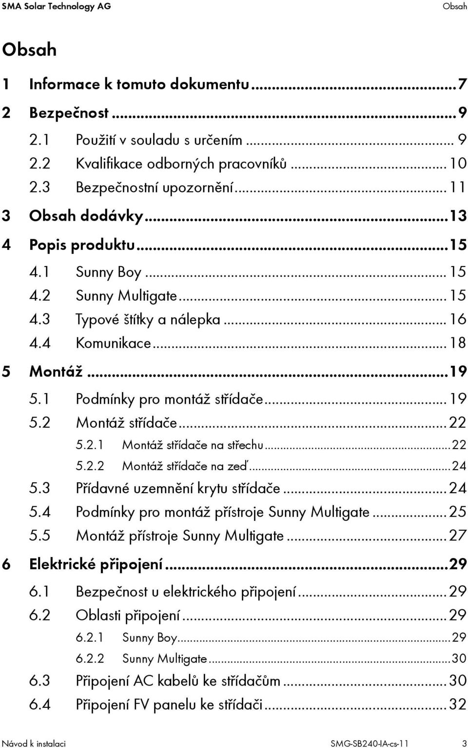 ..22 5.2.1 Montáž střídače na střechu...22 5.2.2 Montáž střídače na zeď...24 5.3 Přídavné uzemnění krytu střídače...24 5.4 Podmínky pro montáž přístroje Sunny Multigate...25 5.