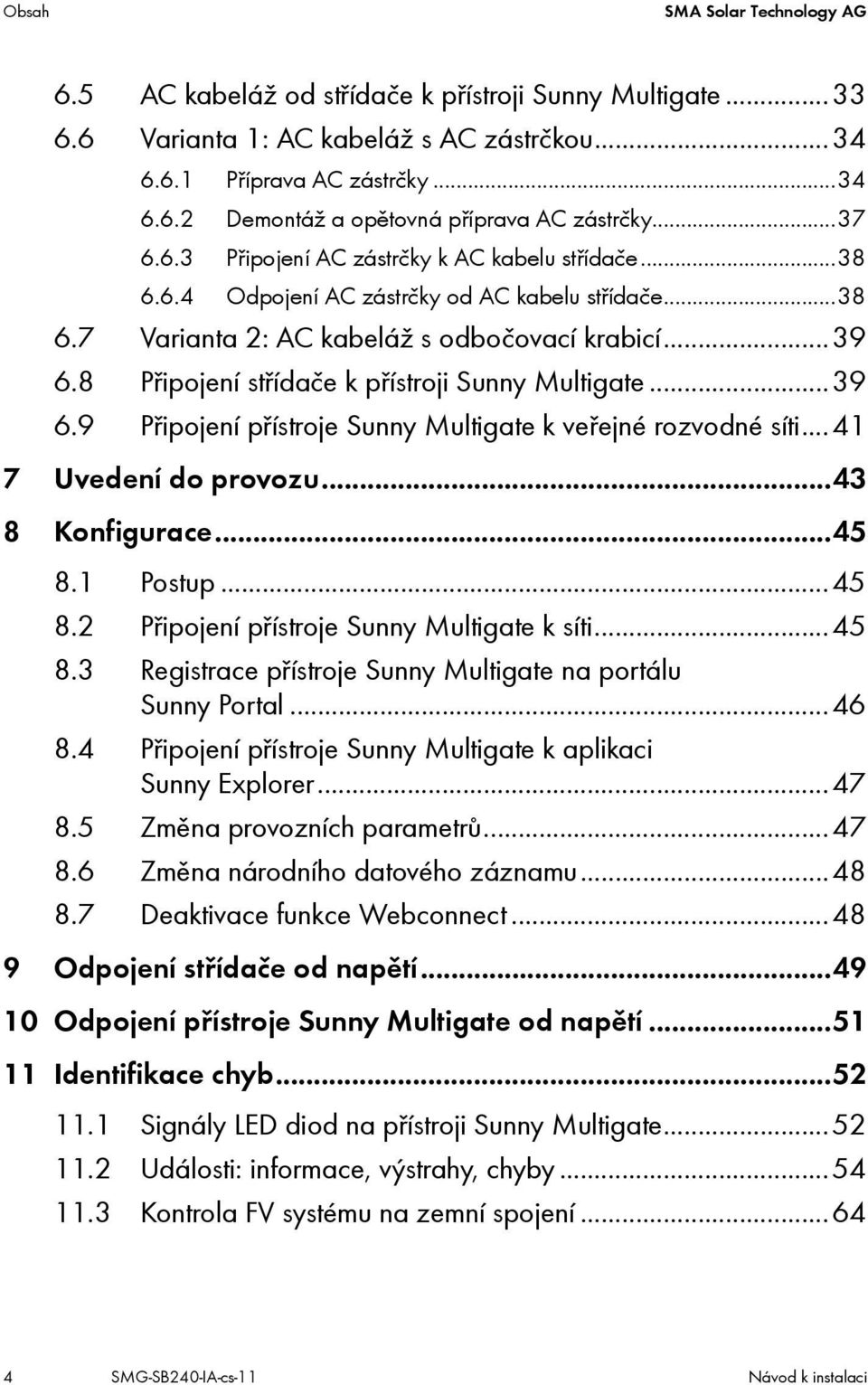 8 Připojení střídače k přístroji Sunny Multigate...39 6.9 Připojení přístroje Sunny Multigate k veřejné rozvodné síti...41 7 Uvedení do provozu...43 8 Konfigurace...45 8.