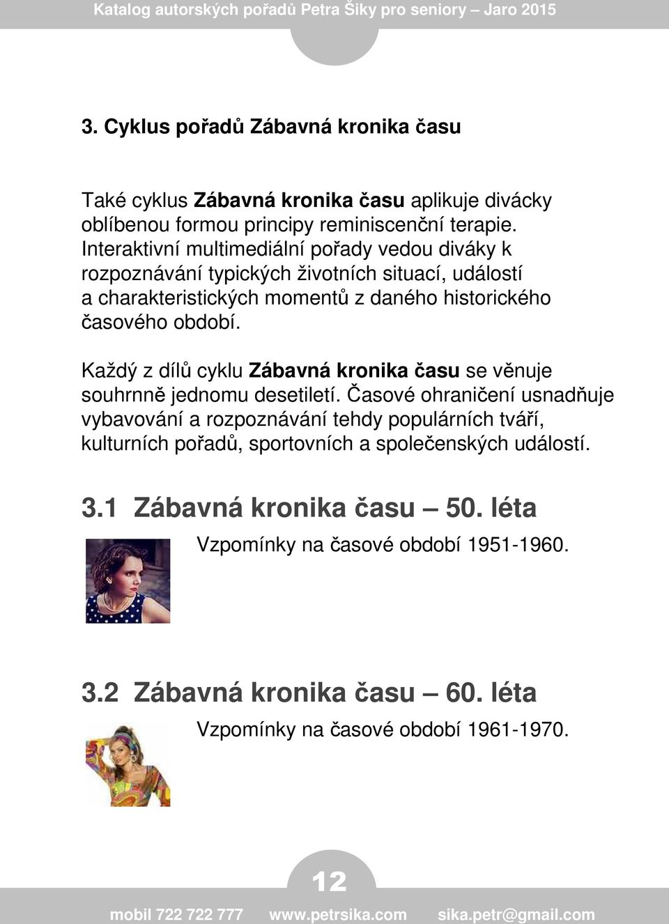 Každý z dílů cyklu Zábavná kronika času se věnuje souhrnně jednomu desetiletí.