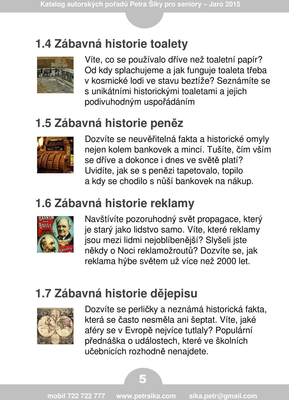 Tušíte, čím vším se dříve a dokonce i dnes ve světě platí? Uvidíte, jak se s penězi tapetovalo, topilo a kdy se chodilo s nůší bankovek na nákup. 1.