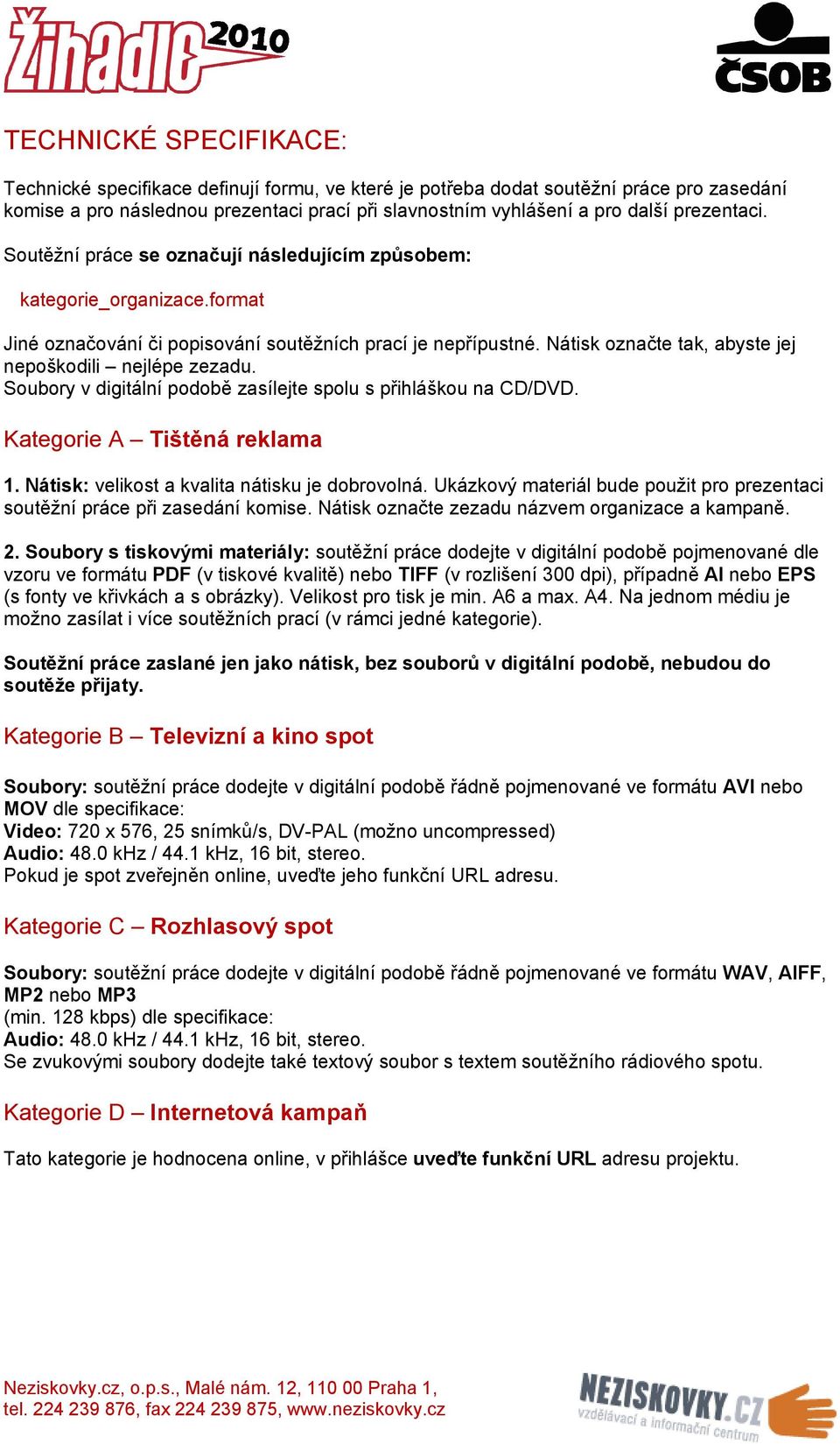 Nátisk označte tak, abyste jej nepoškodili nejlépe zezadu. Soubory v digitální podobě zasílejte spolu s přihláškou na CD/DVD. Kategorie A Tištěná reklama 1.