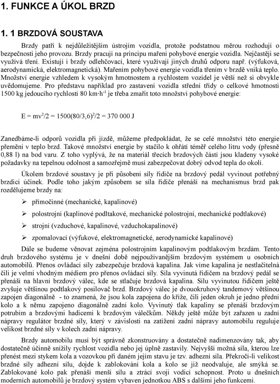 (výfuková, aerodynamická, elektromagnetická). Mařením pohybové energie vozidla třením v brzdě vniká teplo.