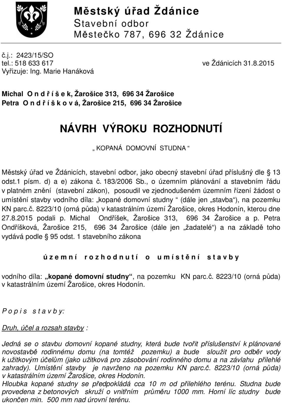 stavební odbor, jako obecný stavební úřad příslušný dle 13 odst.1 písm. d) a e) zákona č. 183/2006 Sb.