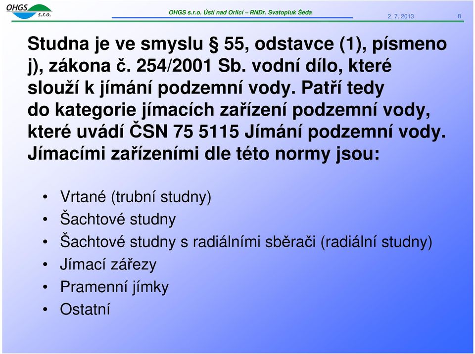 Patří tedy do kategorie jímacích zařízení podzemní vody, které uvádíčsn 75 5115 Jímání podzemní vody.