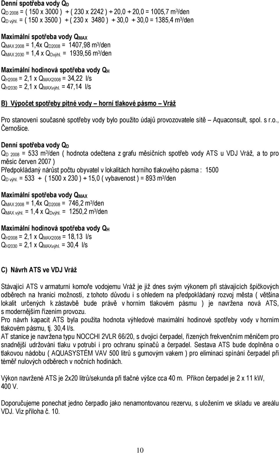 = 1939,56 m 3 /den Maximální hodinová spotřeba vody Q H Q H2008 = 2,1 x Q MAX2008 = 34,22 l/s Q H2030 = 2,1 x Q MAXvýhl.