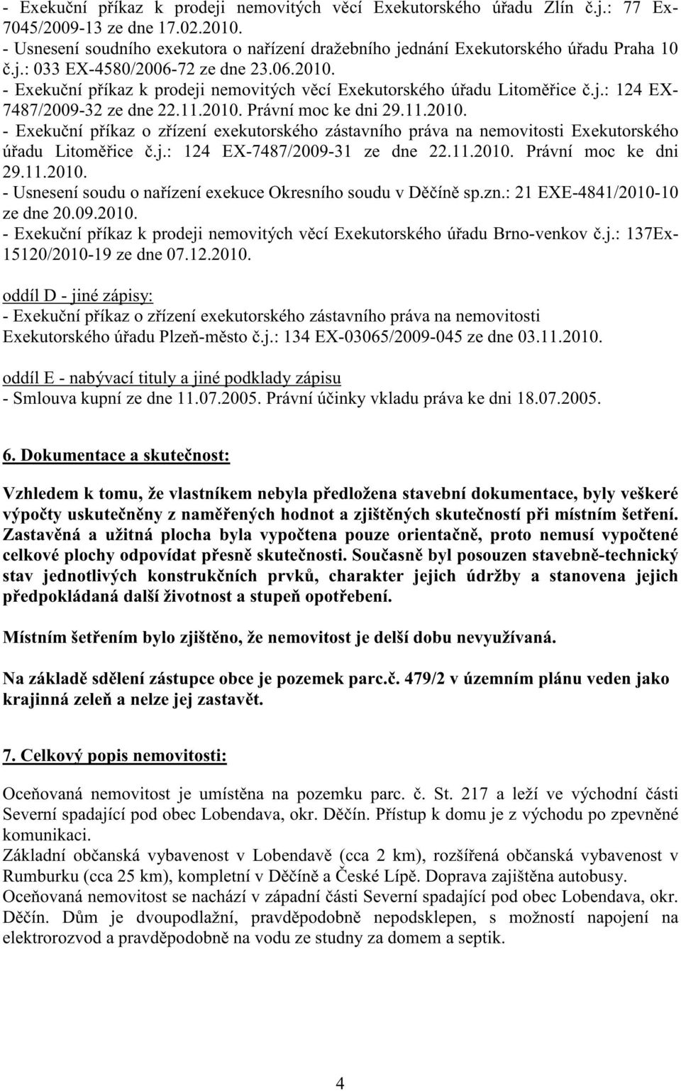 - Exeku ní p íkaz k prodeji nemovitých v cí Exekutorského ú adu Litom ice.j.: 124 EX- 7487/2009-32 ze dne 22.11.2010.