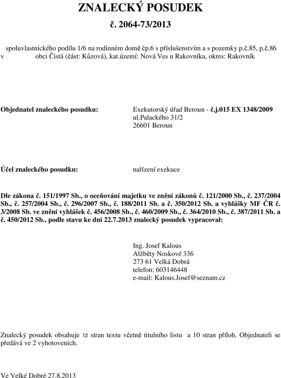 palackého 31/2 26601 Beroun Účel znaleckého posudku: nařízení exekuce Dle zákona č. 151/1997 Sb., o oceňování majetku ve znění zákonů č. 121/2000 Sb., č. 237/2004 Sb., č. 257/2004 Sb., č. 296/2007 Sb.