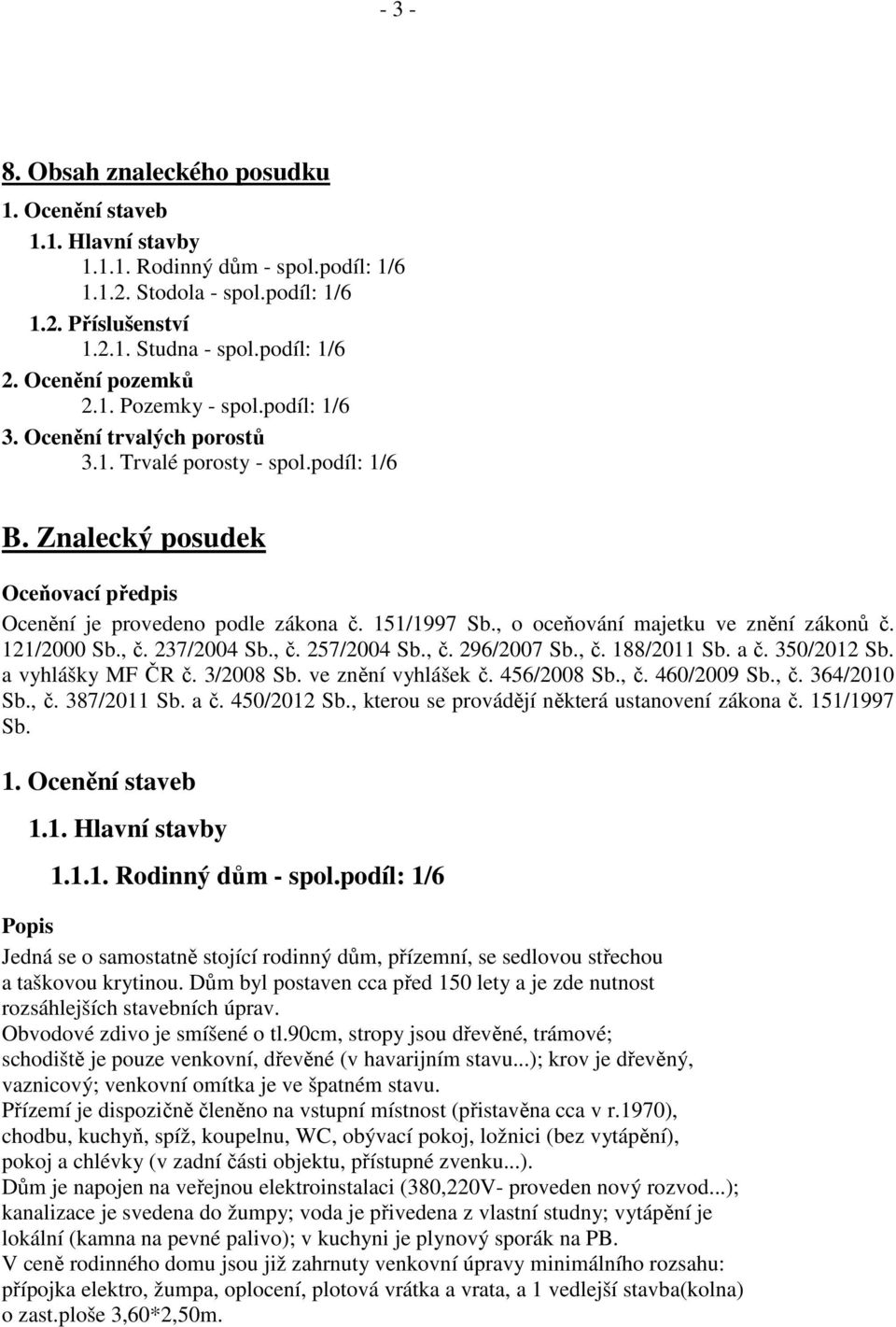 , o oceňování majetku ve znění zákonů č. 121/2000 Sb., č. 237/2004 Sb., č. 257/2004 Sb., č. 296/2007 Sb., č. 188/2011 Sb. a č. 350/2012 Sb. a vyhlášky MF ČR č. 3/2008 Sb. ve znění vyhlášek č.