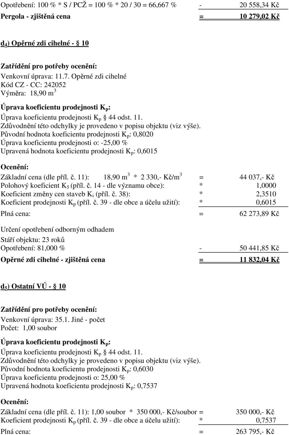 11): 18,90 m 3 * 2 330,- Kč/m 3 = 44 037,- Kč Koeficient změny cen staveb K i (příl. č.