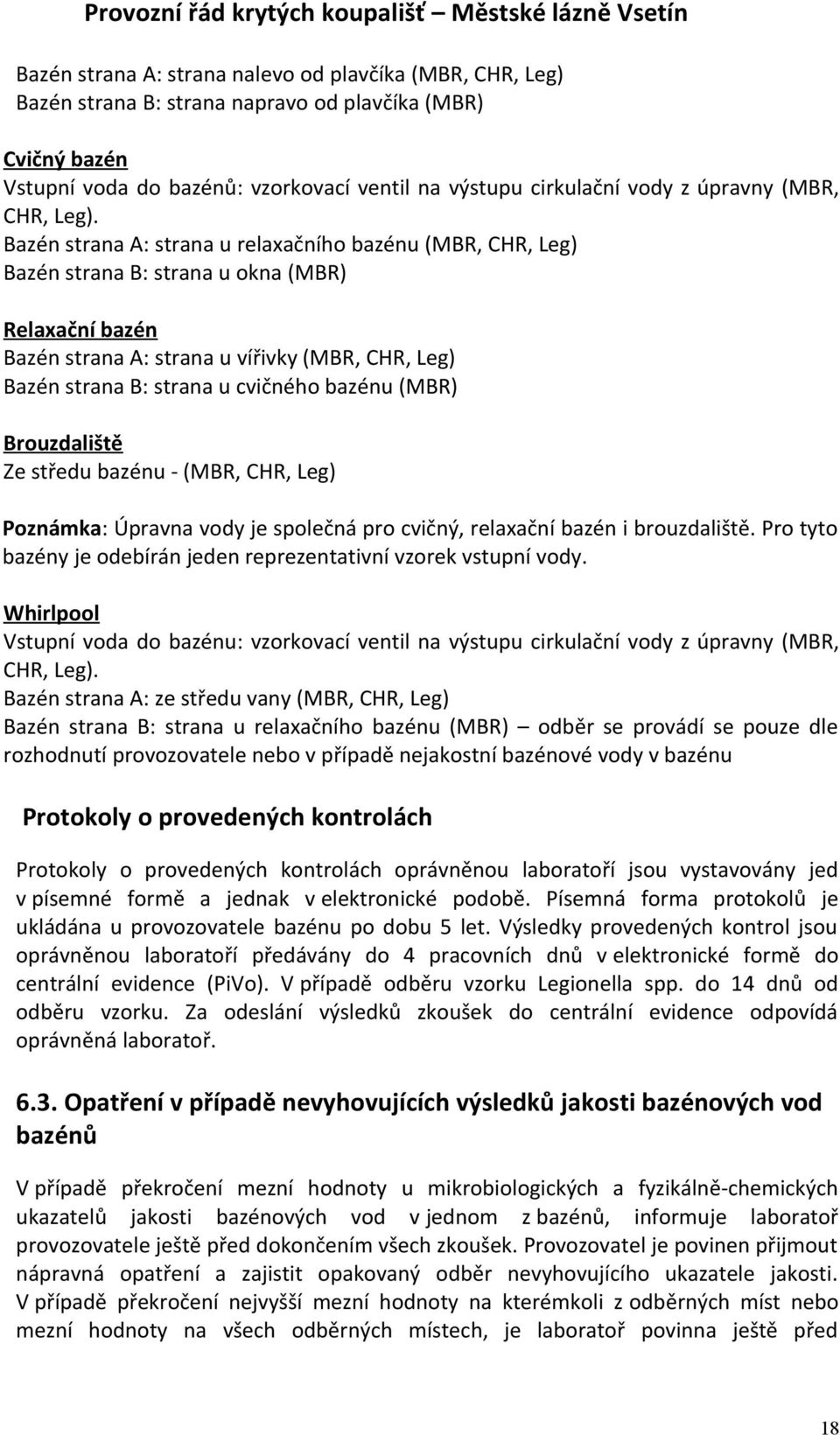 Bazén strana A: strana u relaxačního bazénu (MBR, CHR, Leg) Bazén strana B: strana u okna (MBR) Relaxační bazén Bazén strana A: strana u vířivky (MBR, CHR, Leg) Bazén strana B: strana u cvičného