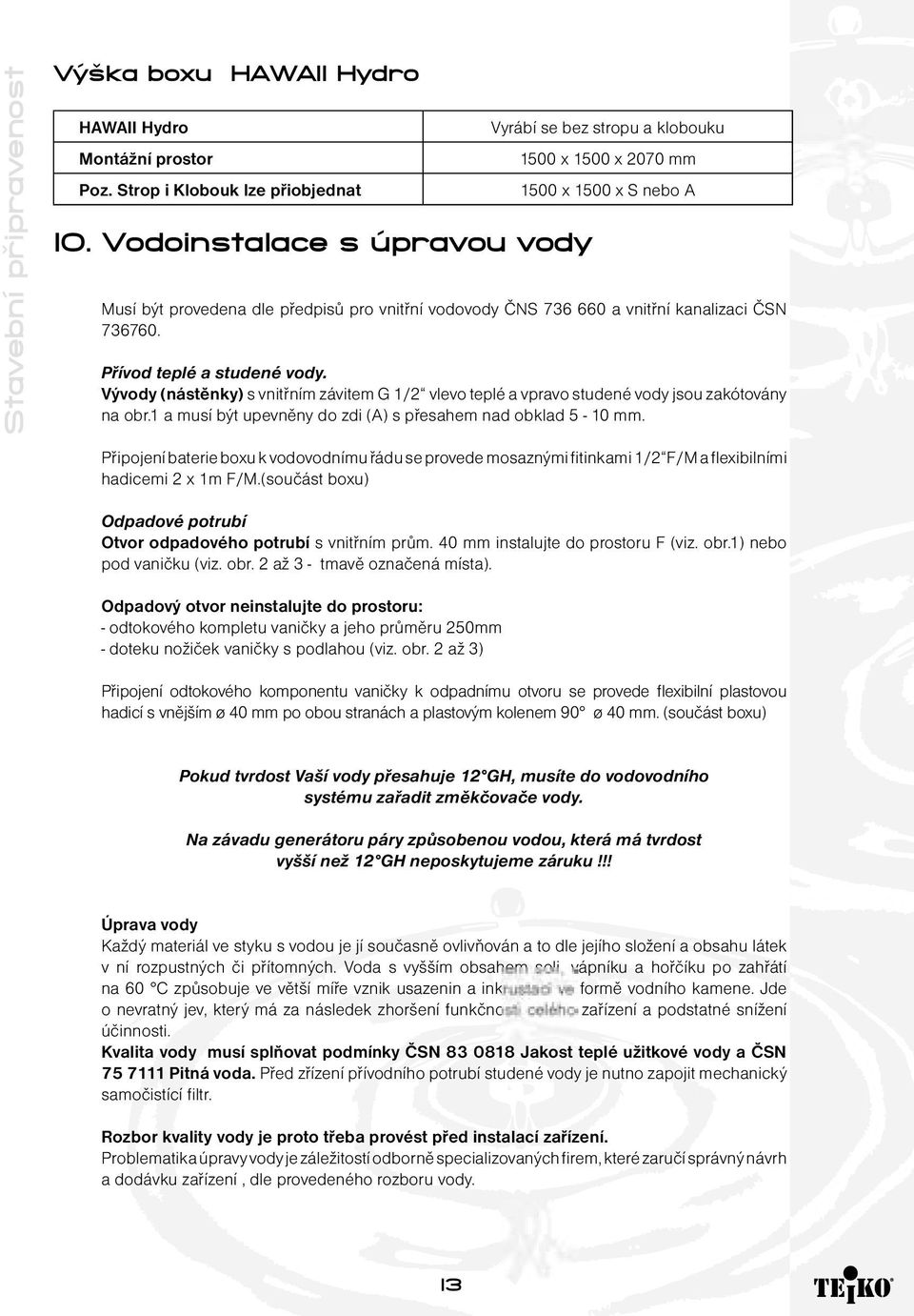 736760. Přívod teplé a studené vody. Vývody (nástěnky) s vnitřním závitem G 1/2 vlevo teplé a vpravo studené vody jsou zakótovány na obr.1 a musí být upevněny do zdi (A) s přesahem nad obklad 5-10 mm.