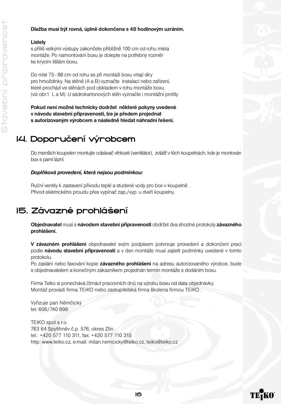 Na stěně (A a B) vyznačte instalaci nebo zařízení, které prochází ve stěnách pod obkladem v rohu montáže boxu. (viz obr.1 L a M). U sádrokartonových stěn vyznačte i montážní profily.