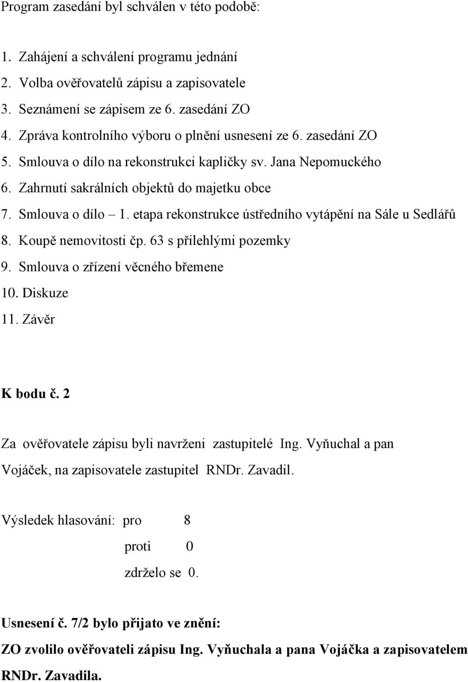 etapa rekonstrukce ústředního vytápění na Sále u Sedlářů 8. Koupě nemovitosti čp. 63 s přilehlými pozemky 9. Smlouva o zřízení věcného břemene 10. Diskuze 11. Závěr K bodu č.