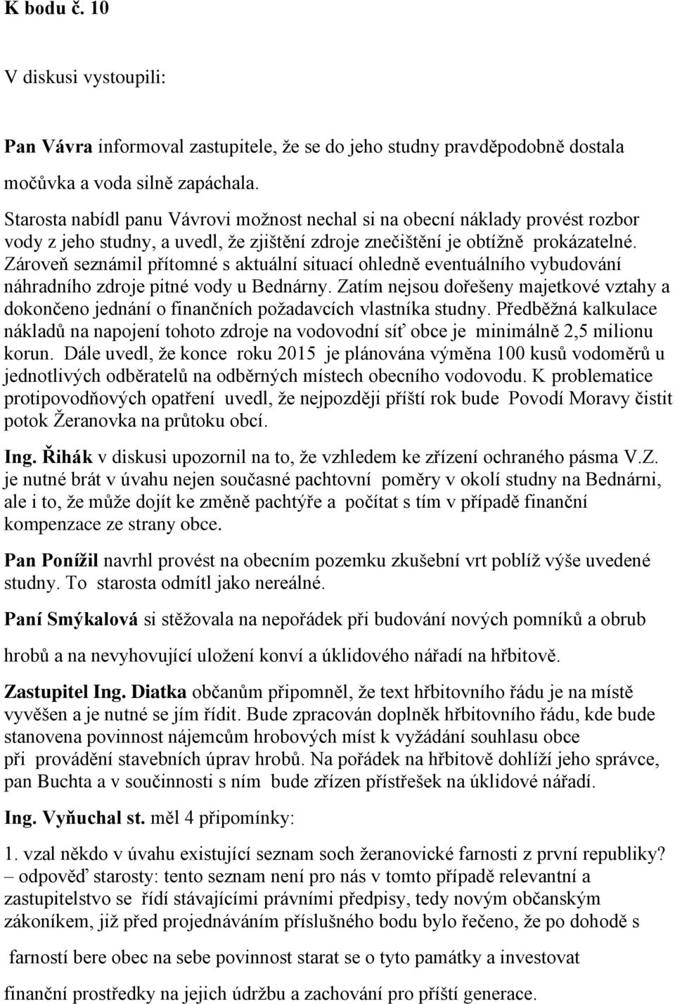 Zároveň seznámil přítomné s aktuální situací ohledně eventuálního vybudování náhradního zdroje pitné vody u Bednárny.