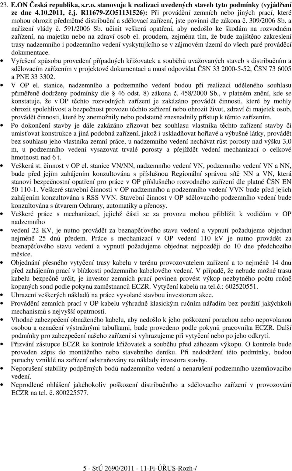 proudem, zejména tím, že bude zajištěno zakreslení trasy nadzemního i podzemního vedení vyskytujícího se v zájmovém území do všech paré prováděcí dokumentace.