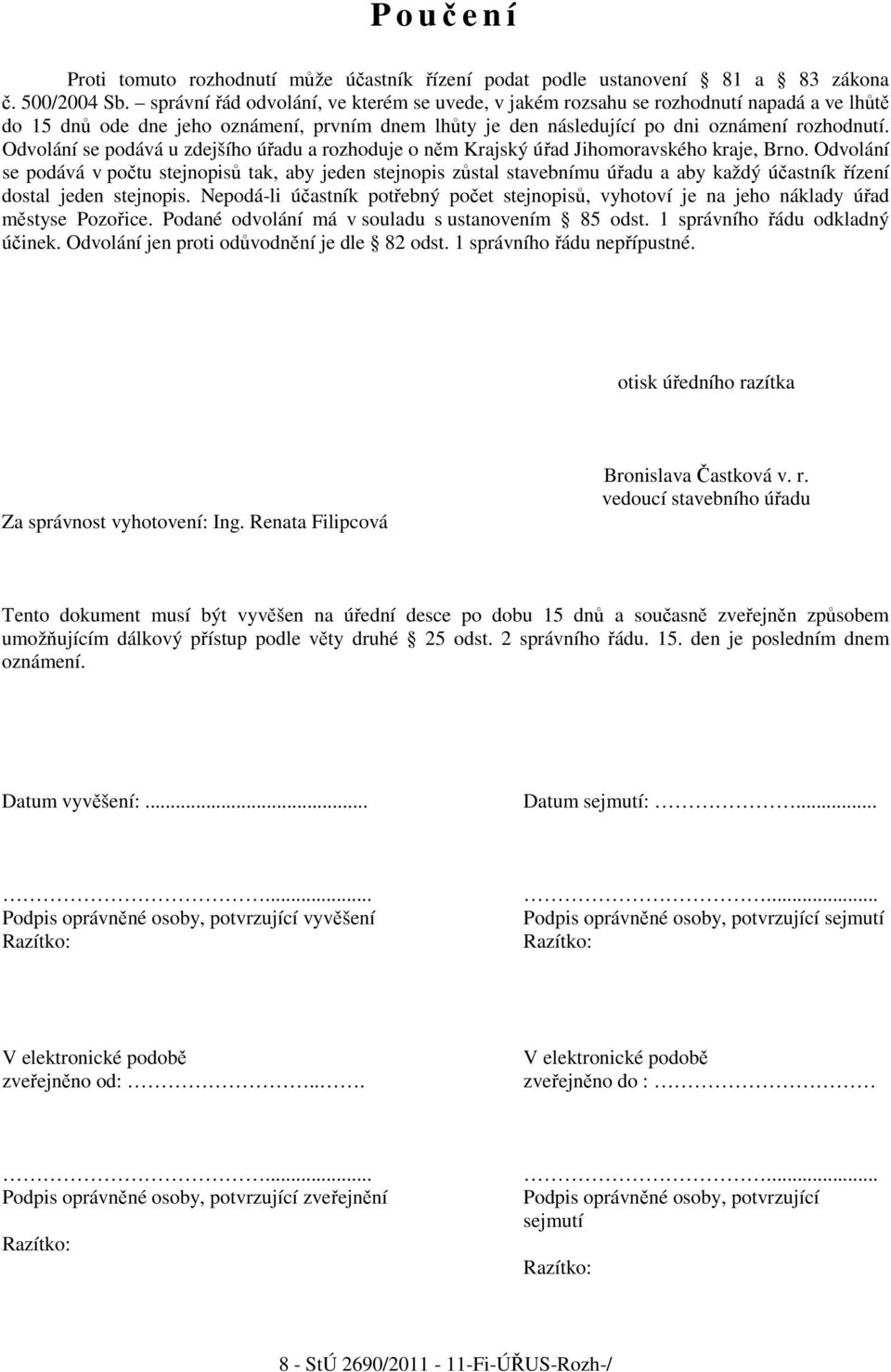Odvolání se podává u zdejšího úřadu a rozhoduje o něm Krajský úřad Jihomoravského kraje, Brno.