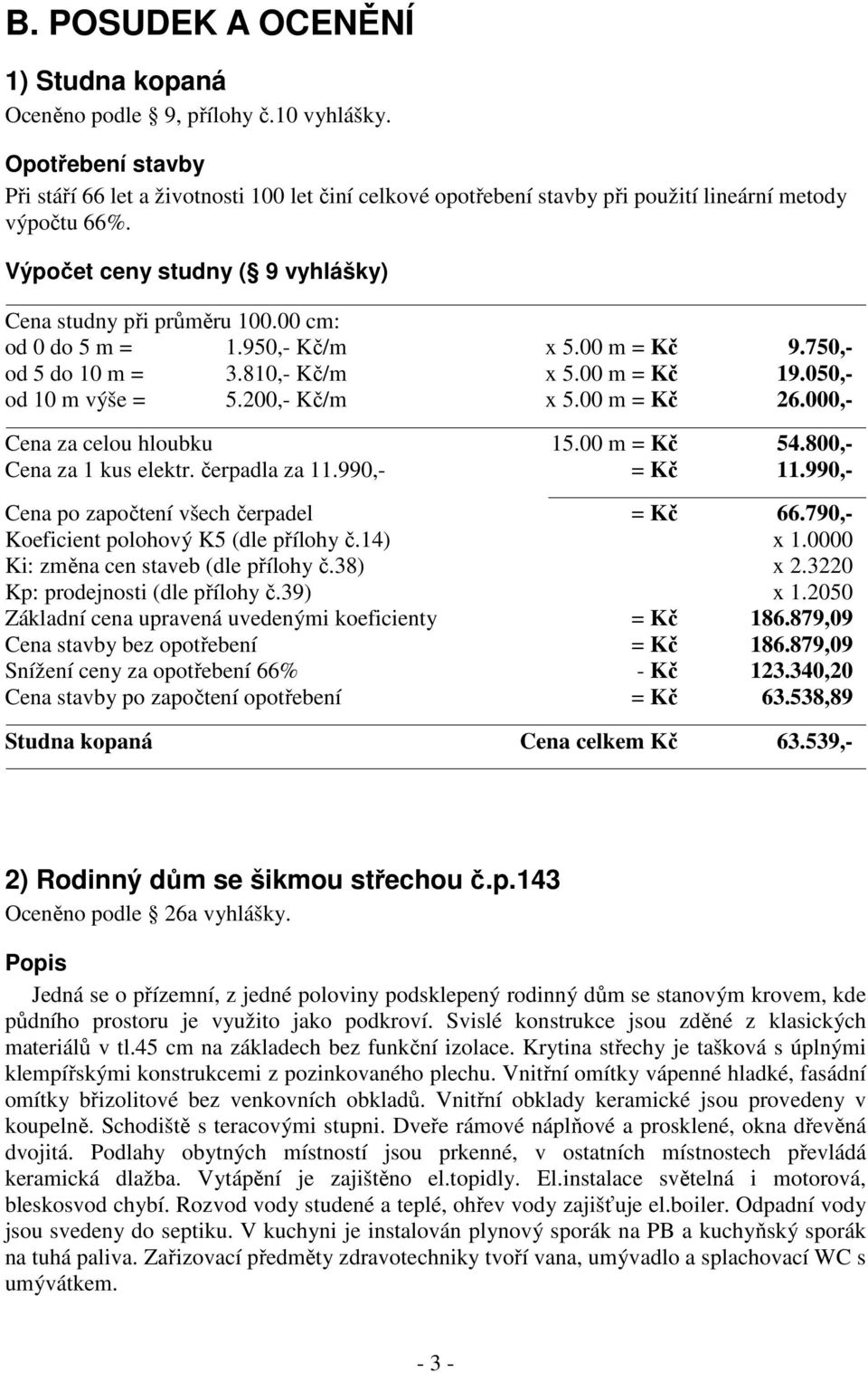 00 cm: od 0 do 5 m = 1.950,- Kč/m x 5.00 m = Kč 9.750,- od 5 do 10 m = 3.810,- Kč/m x 5.00 m = Kč 19.050,- od 10 m výše = 5.200,- Kč/m x 5.00 m = Kč 26.000,- Cena za celou hloubku 15.00 m = Kč 54.