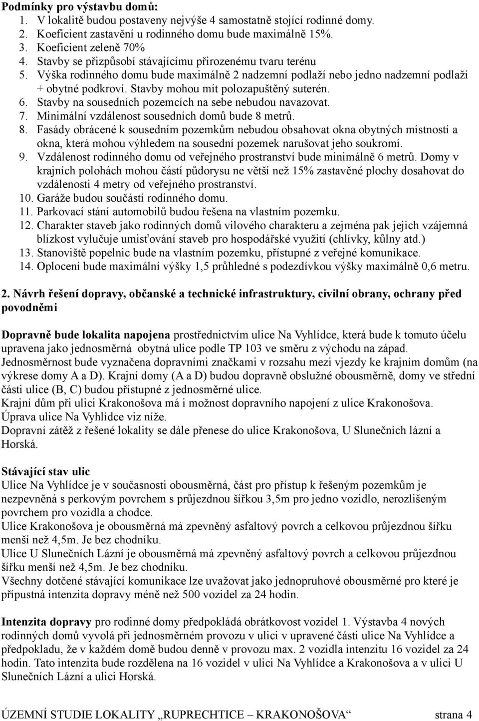 Stavby mohou mít polozapuštěný suterén. 6. Stavby na sousedních pozemcích na sebe nebudou navazovat. 7. Minimální vzdálenost sousedních domů bude 8 