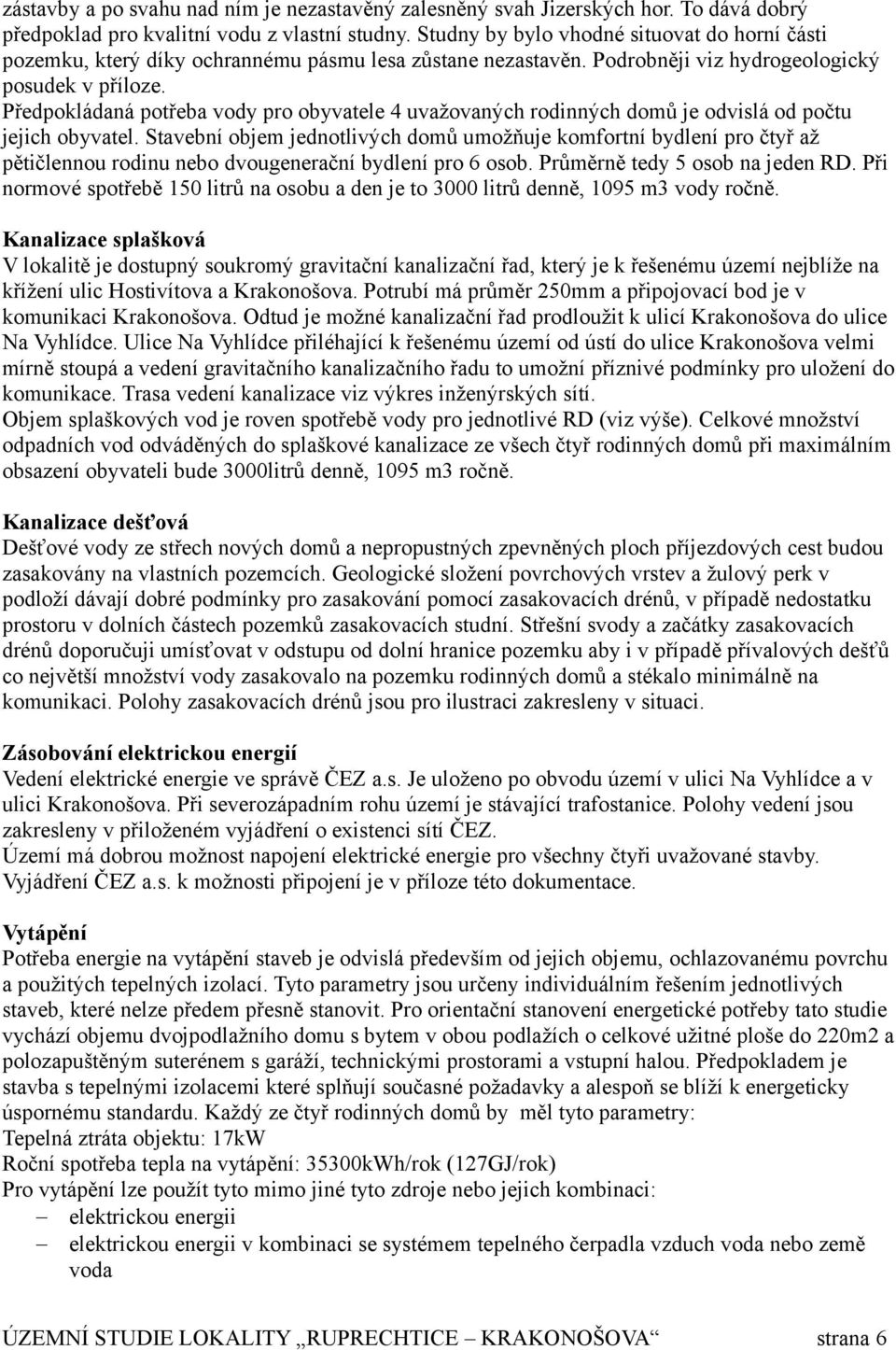Předpokládaná potřeba vody pro obyvatele 4 uvažovaných rodinných domů je odvislá od počtu jejich obyvatel.