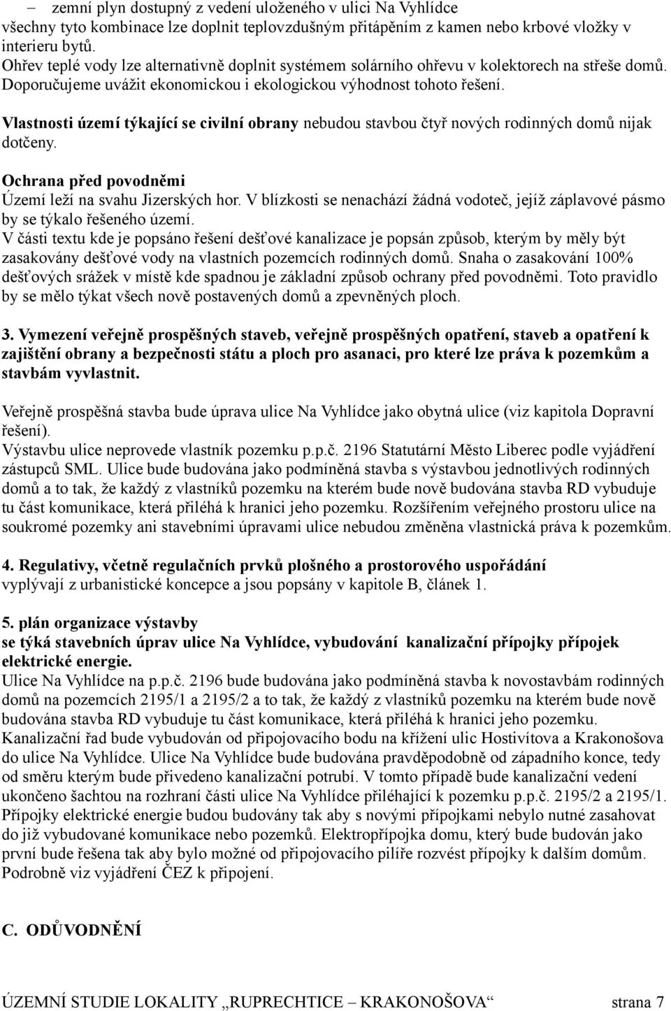 Vlastnosti území týkající se civilní obrany nebudou stavbou čtyř nových rodinných domů nijak dotčeny. Ochrana před povodněmi Území leží na svahu Jizerských hor.