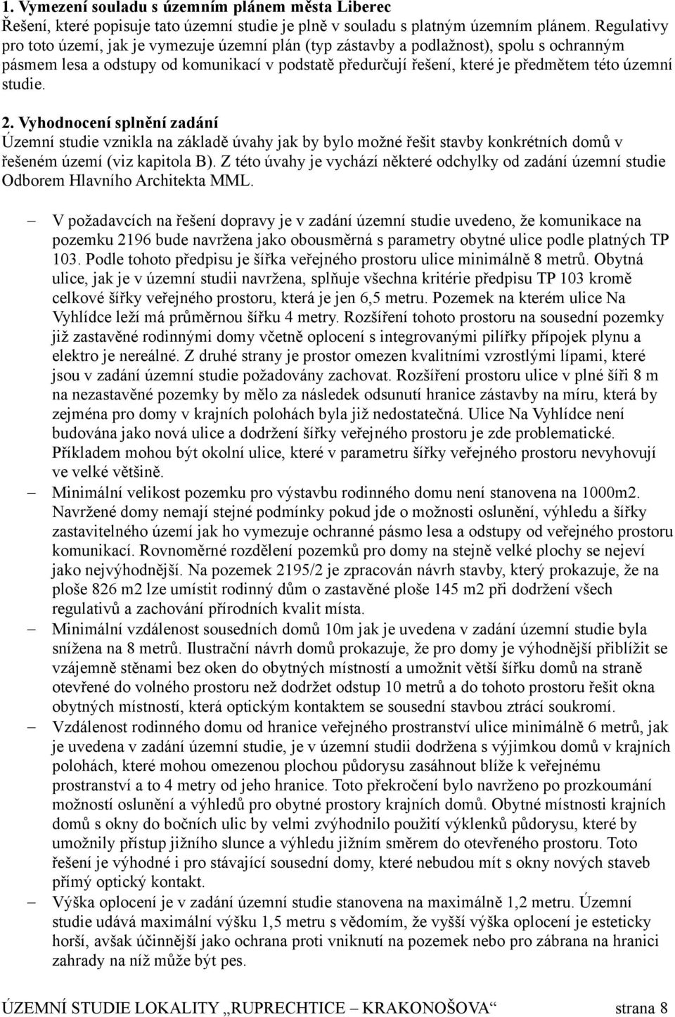 studie. 2. Vyhodnocení splnění zadání Územní studie vznikla na základě úvahy jak by bylo možné řešit stavby konkrétních domů v řešeném území (viz kapitola B).