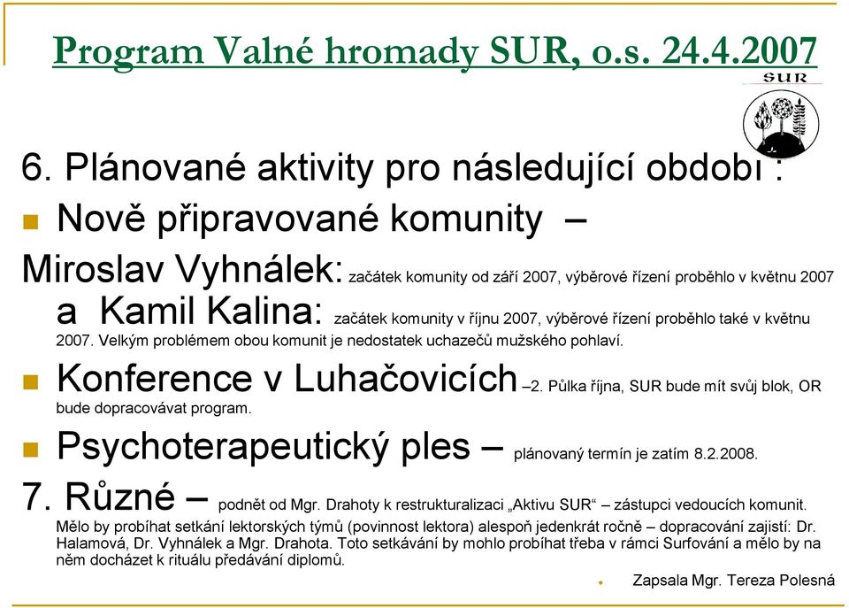 říjnu 2007, výběrové řízení proběhlo také v květnu 2007. Velkým problémem obou komunit je nedostatek uchazečů mužského pohlaví. Konference v Luhačovicích 2.