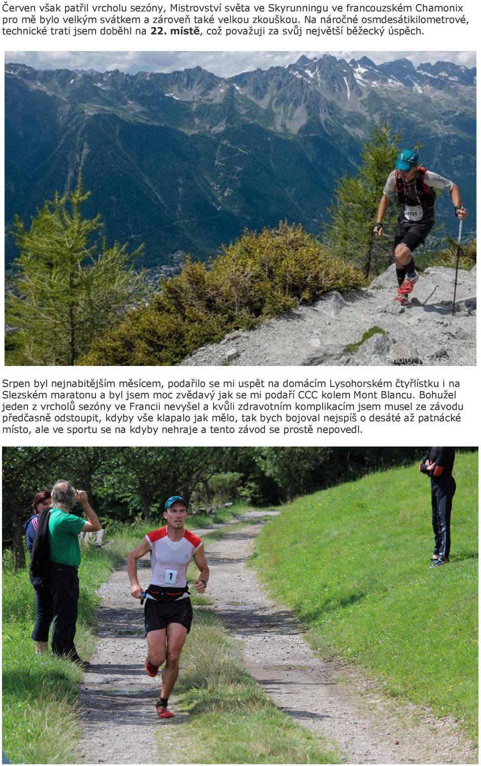 Srpen byl nejnabitějším měsícem, podařilo se mi uspět na domácím Lysohorském čtyřlístku i na Slezském maratonu a byl jsem moc zvědavý jak se mi podaří CCC kolem Mont Blancu.