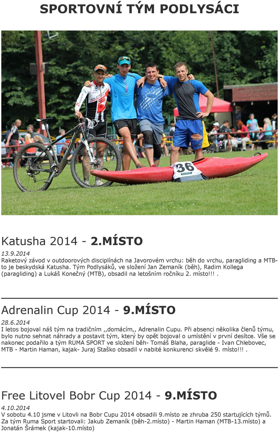2014 I letos bojoval náš tým na tradičním,,domácím,, Adrenalin Cupu. Při absenci několika členů týmu, bylo nutno sehnat náhrady a postavit tým, který by opět bojoval o umístění v první desítce.