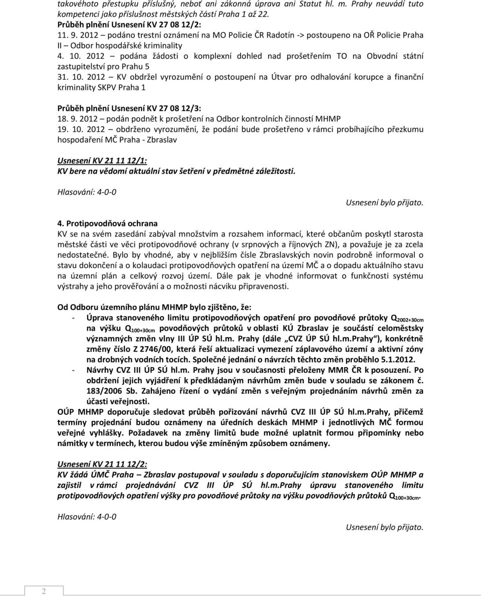 2012 podána žádosti o komplexní dohled nad prošetřením TO na Obvodní státní zastupitelství pro Prahu 5 31. 10.