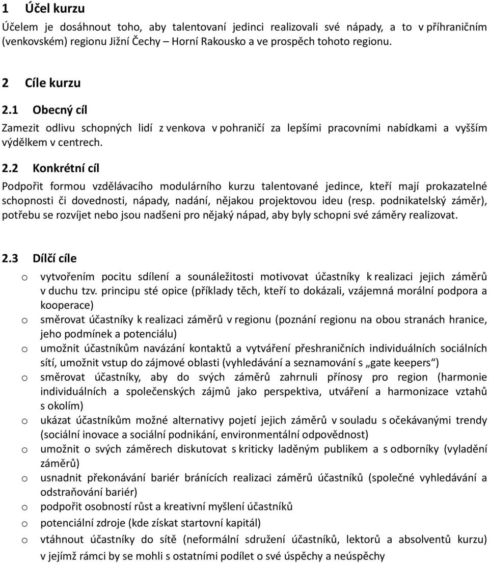 2 Knkrétní cíl Pdpřit frmu vzdělávacíh mdulárníh kurzu talentvané jedince, kteří mají prkazatelné schpnsti či dvednsti, nápady, nadání, nějaku prjektvu ideu (resp.