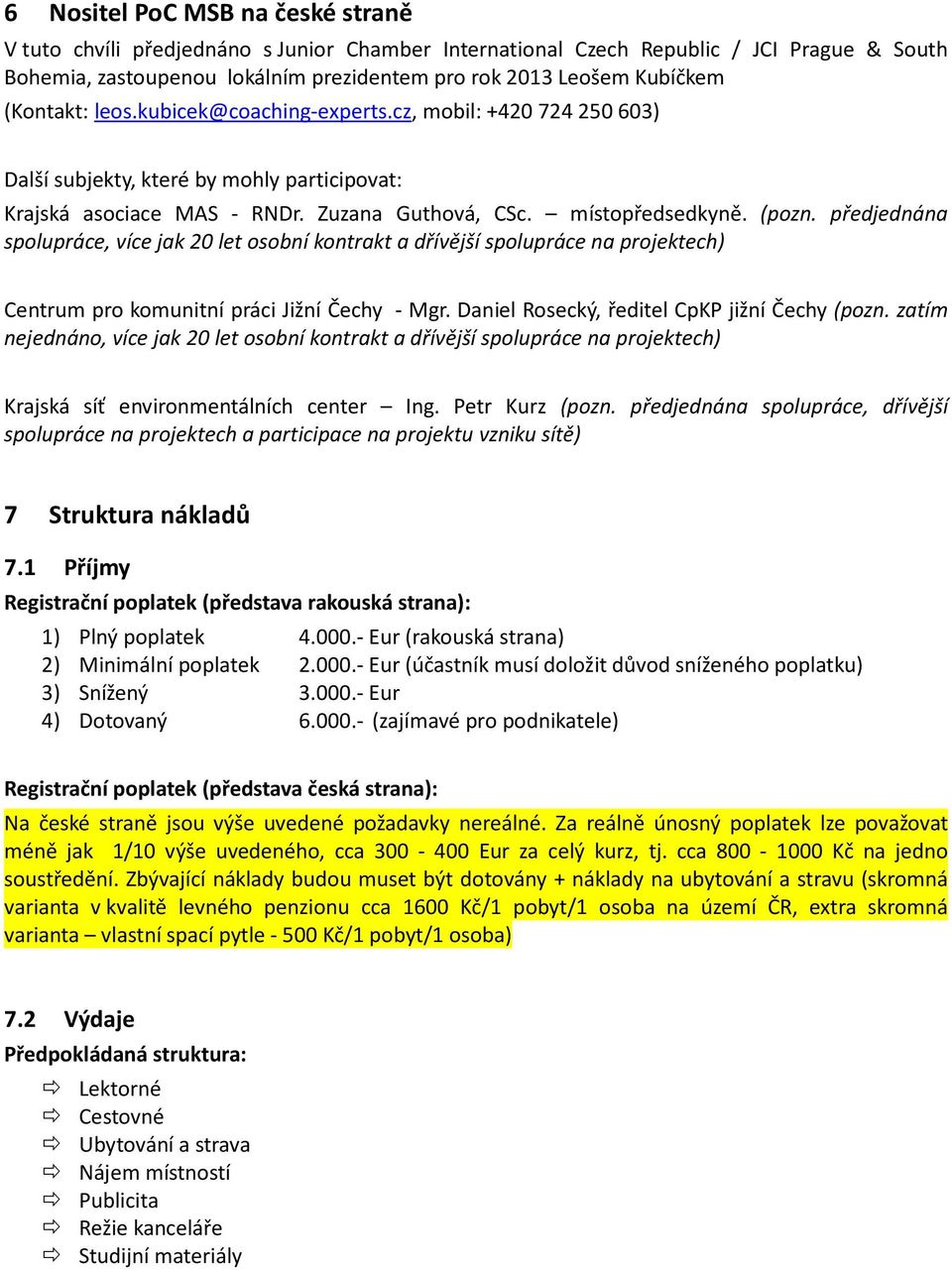 předjednána splupráce, více jak 20 let sbní kntrakt a dřívější splupráce na prjektech) Centrum pr kmunitní práci Jižní Čechy - Mgr. Daniel Rsecký, ředitel CpKP jižní Čechy (pzn.