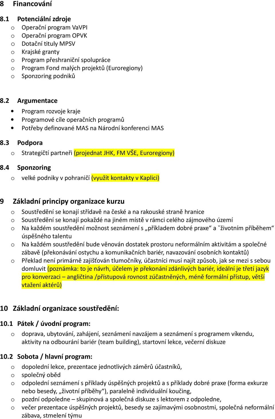 4 Spnzring velké pdniky v phraničí (využít kntakty v Kaplici) 9 Základní principy rganizace kurzu Sustředění se knají střídavě na české a na rakuské straně hranice Sustředění se knají pkaždé na jiném