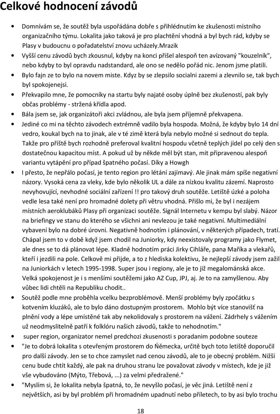mrazik Vyšší cenu závodů bych zkousnul, kdyby na konci přišel alespoň ten avízovaný "kouzelník", nebo kdyby to byl opravdu nadstandard, ale ono se nedělo pořád nic. Jenom jsme platili.