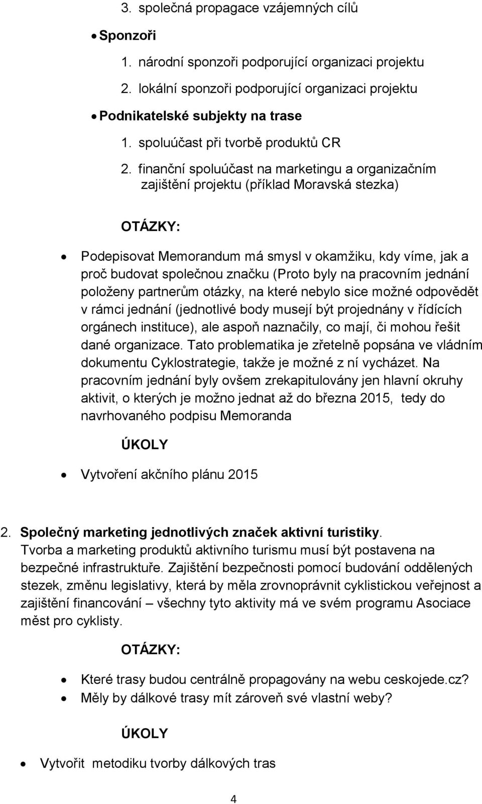 finanční spoluúčast na marketingu a organizačním zajištění projektu (příklad Moravská stezka) OTÁZKY: Podepisovat Memorandum má smysl v okamžiku, kdy víme, jak a proč budovat společnou značku (Proto