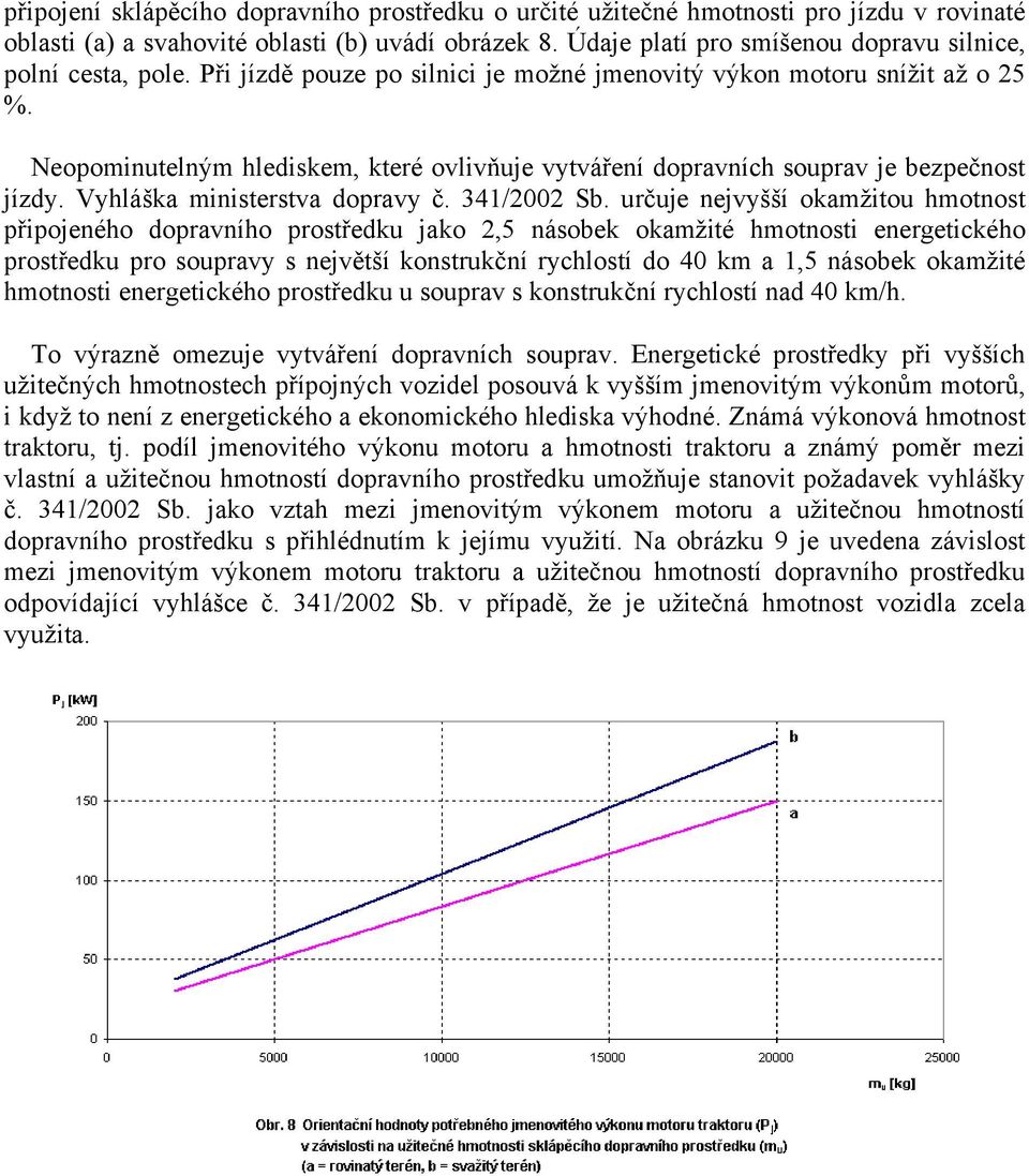 Neopominutelným hlediskem, které ovlivňuje vytváření dopravních souprav je bezpečnost jízdy. Vyhláška ministerstva dopravy č. 341/2002 Sb.