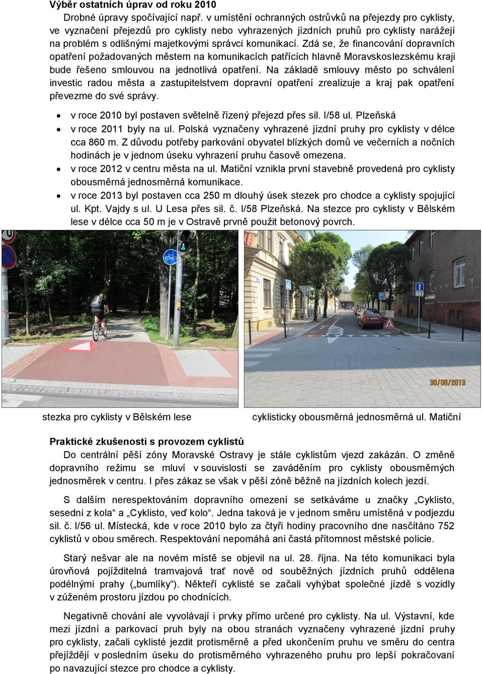 Zdá se, že financování dopravních opatření požadovaných městem na komunikacích patřících hlavně Moravskoslezskému kraji bude řešeno smlouvou na jednotlivá opatření.