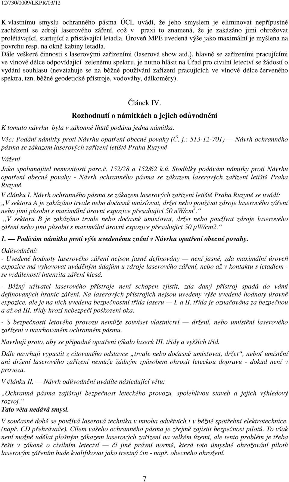 ), hlavně se zařízeními pracujícími ve vlnové délce odpovídající zelenému spektru, je nutno hlásit na Úřad pro civilní letectví se žádostí o vydání souhlasu (nevztahuje se na běžné používání zařízení