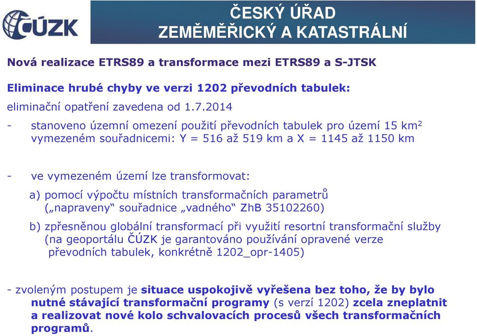 místních transformačních parametrů ( napraveny souřadnice vadného ZhB 35102260) b) zpřesněnou globální transformací při využití resortní transformační služby (na geoportálu ČÚZK je garantováno